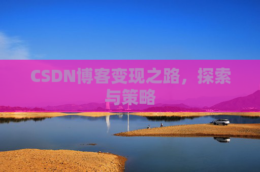 CSDN博客变现之路，探索与策略